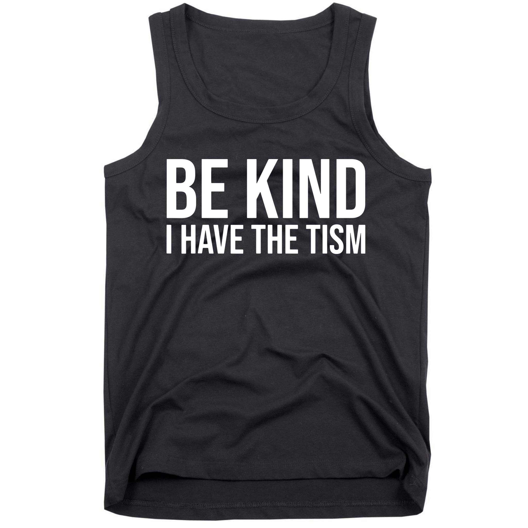 Be Kind I Have The Tism Tank Top