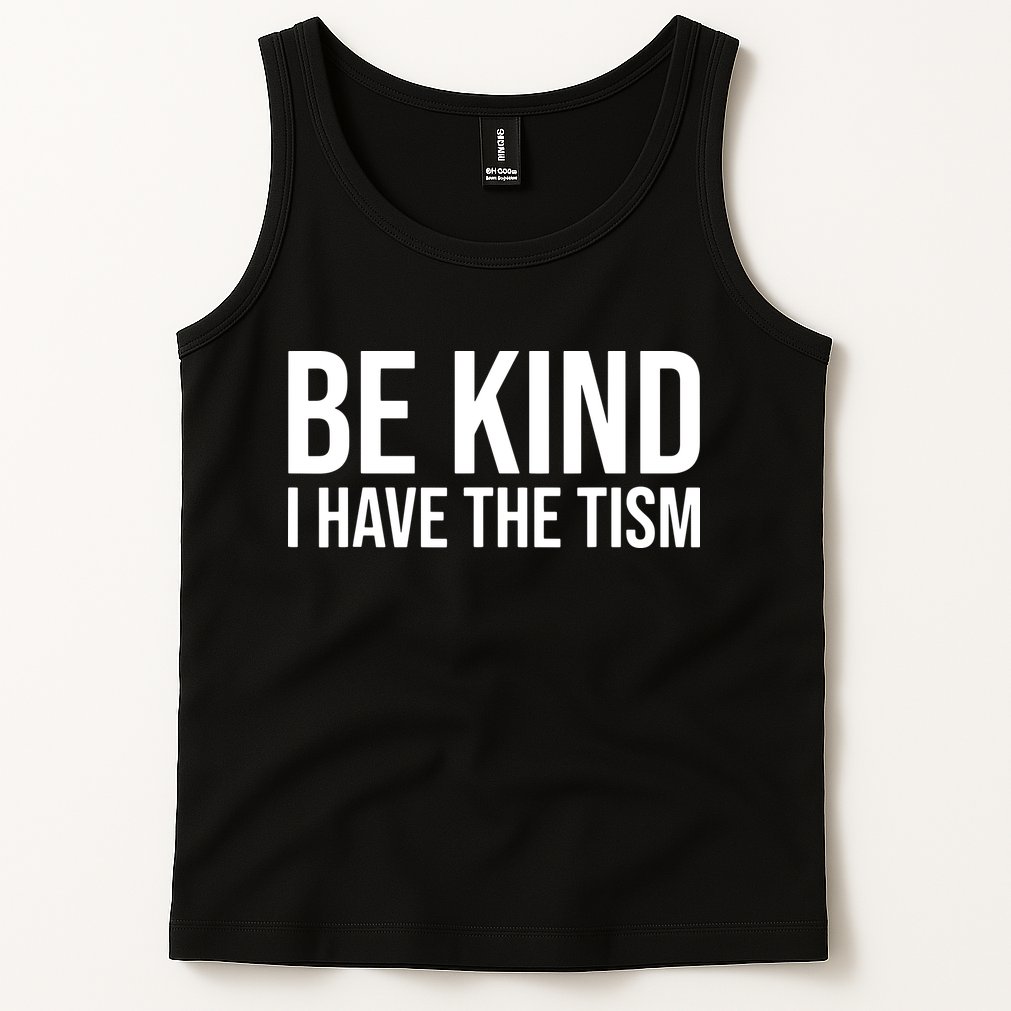 Be Kind I Have The Tism Tank Top