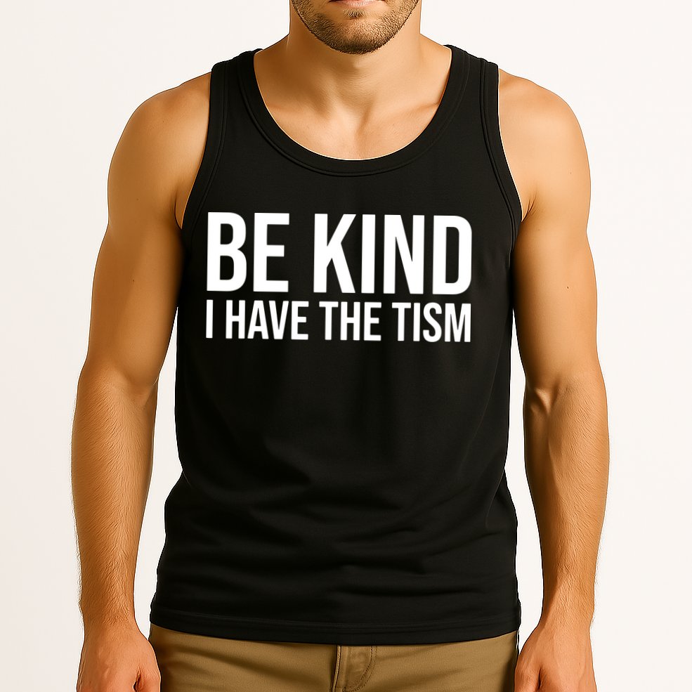Be Kind I Have The Tism Tank Top