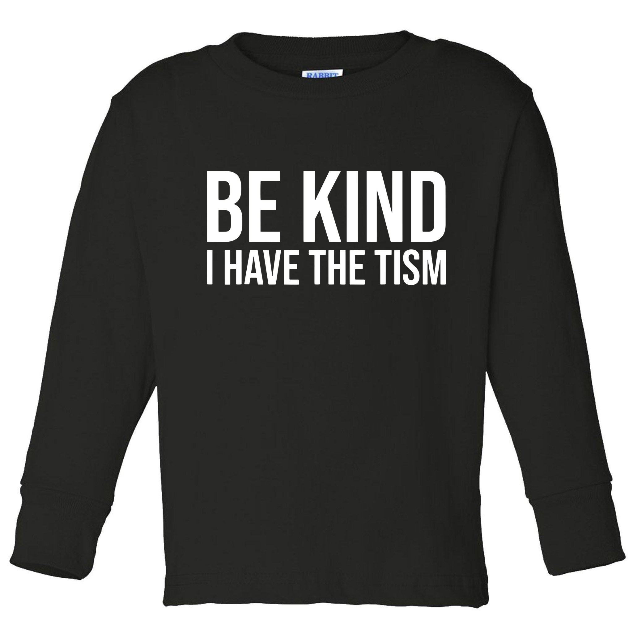 Be Kind I Have The Tism Toddler Long Sleeve Shirt