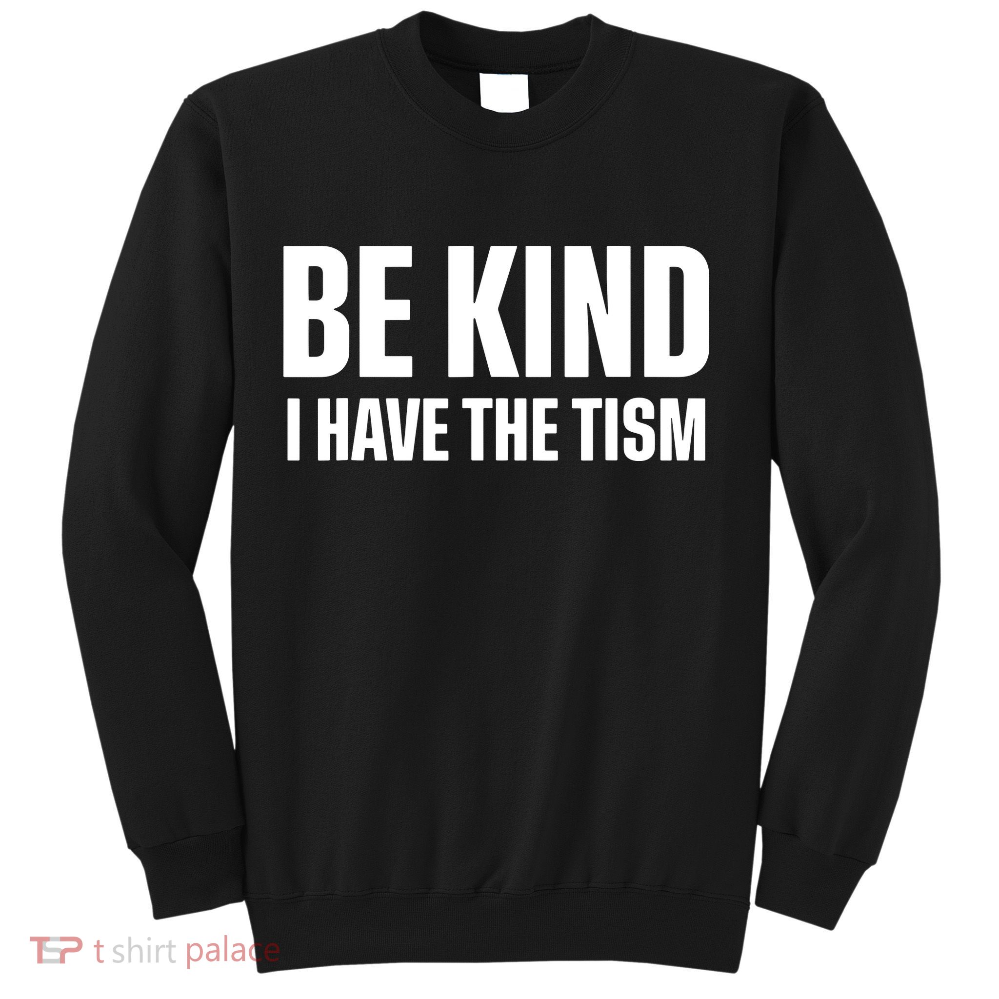 Be Kind I Have The Tism Sweatshirt