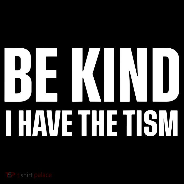 Be Kind I Have The Tism T-Shirt