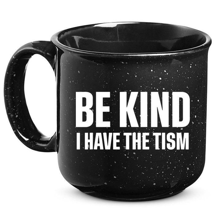 Be Kind I Have The Tism 15oz Campfire Ceramic Mug