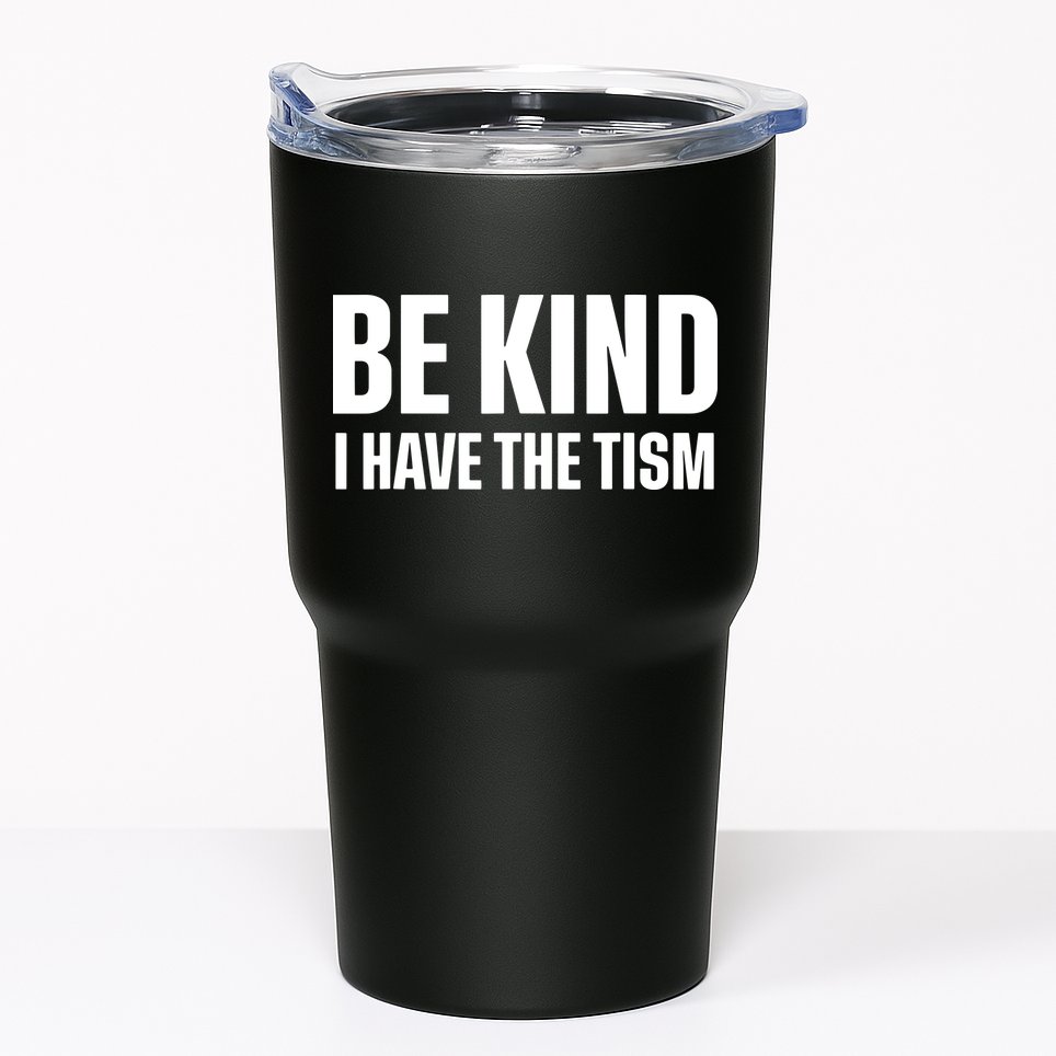 Be Kind I Have The Tism Tumbler