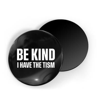 Be Kind I Have The Tism Magnet