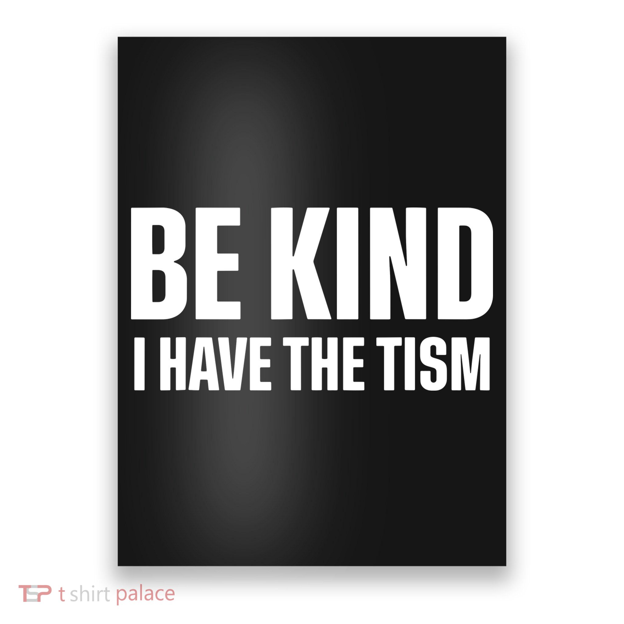 Be Kind I Have The Tism Poster