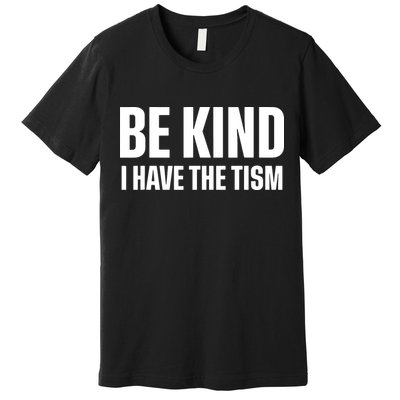 Be Kind I Have The Tism Premium T-Shirt