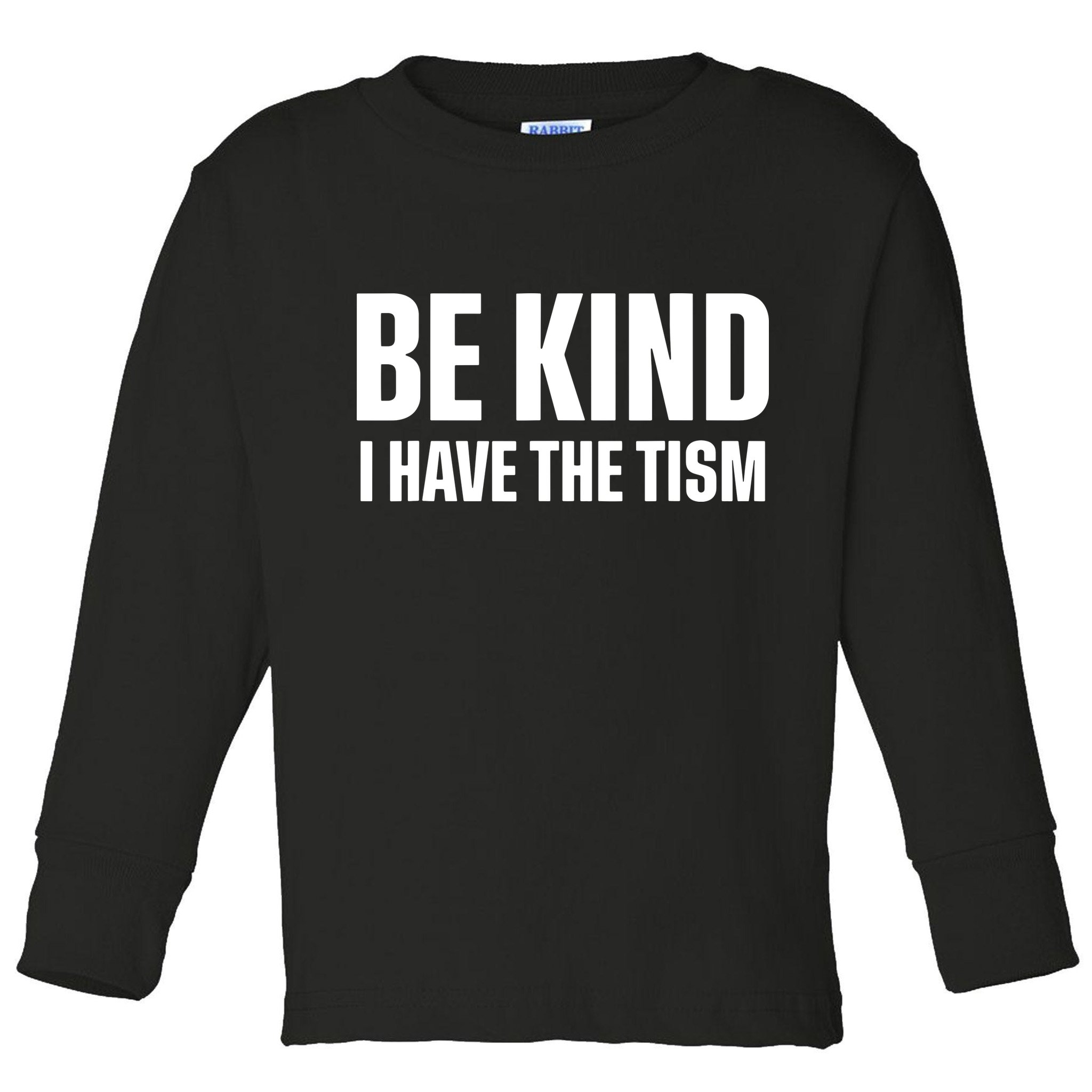 Be Kind I Have The Tism Toddler Long Sleeve Shirt