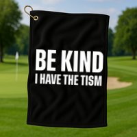 Be Kind I Have The Tism Golf Towel