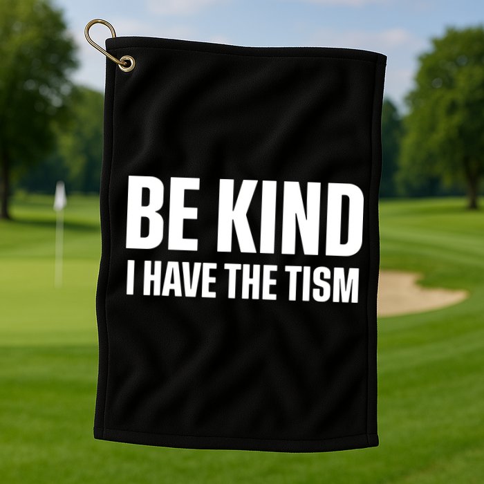 Be Kind I Have The Tism Golf Towel