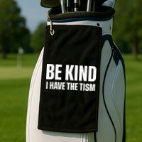 Be Kind I Have The Tism Golf Towel