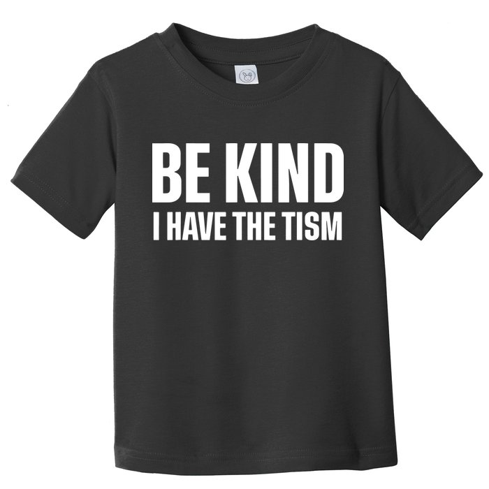 Be Kind I Have The Tism Toddler T-Shirt