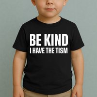 Be Kind I Have The Tism Toddler T-Shirt
