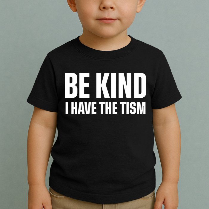 Be Kind I Have The Tism Toddler T-Shirt