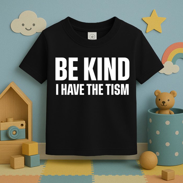 Be Kind I Have The Tism Toddler T-Shirt