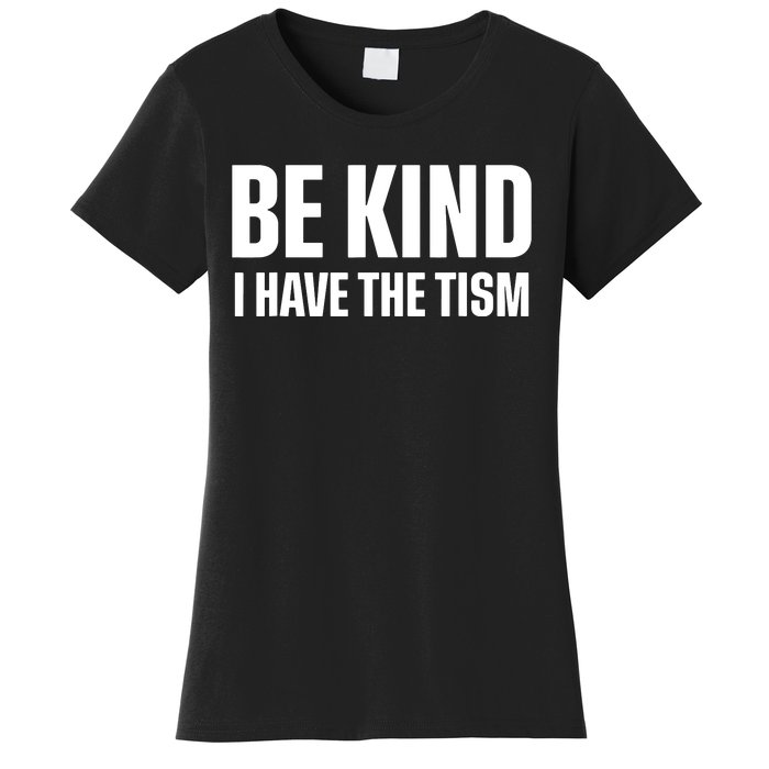 Be Kind I Have The Tism Women's T-Shirt