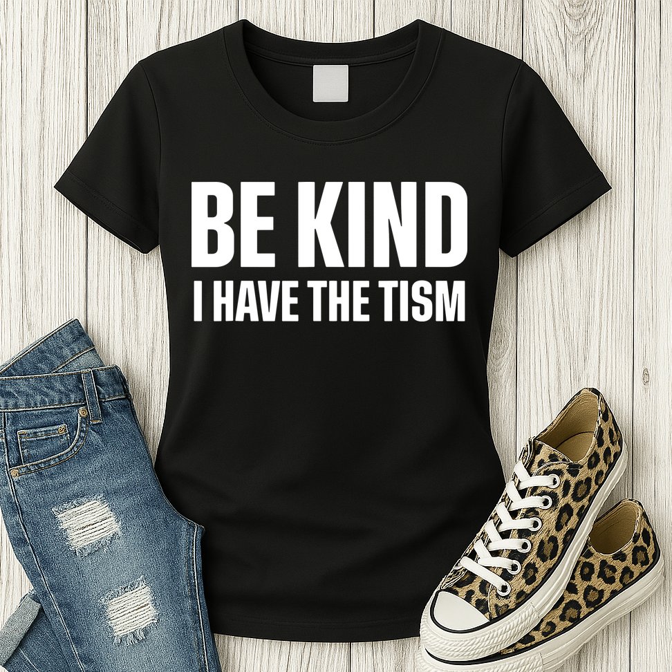 Be Kind I Have The Tism Womens T-Shirt