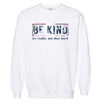 Be Kind ItS Really Not That Hard Garment-Dyed Sweatshirt