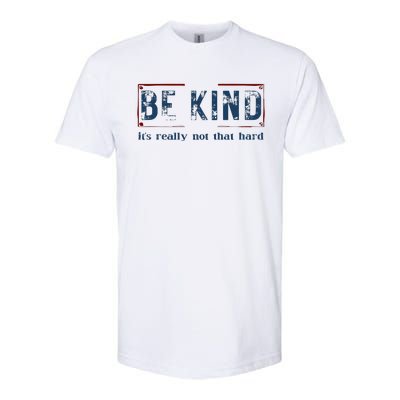 Be Kind ItS Really Not That Hard Softstyle CVC T-Shirt