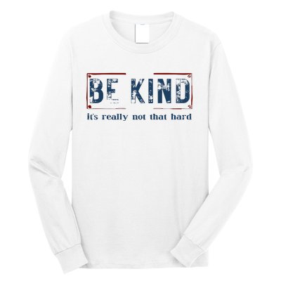 Be Kind ItS Really Not That Hard Long Sleeve Shirt