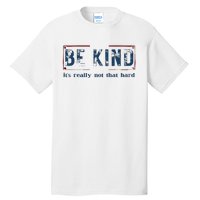 Be Kind ItS Really Not That Hard Tall T-Shirt