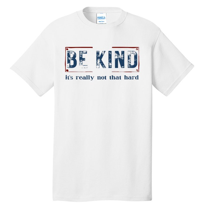 Be Kind ItS Really Not That Hard Tall T-Shirt