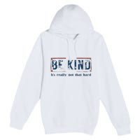 Be Kind ItS Really Not That Hard Premium Pullover Hoodie