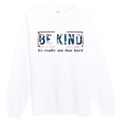 Be Kind ItS Really Not That Hard Premium Crewneck Sweatshirt