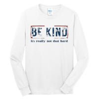 Be Kind ItS Really Not That Hard Tall Long Sleeve T-Shirt