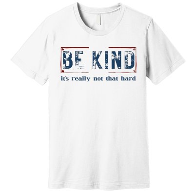 Be Kind ItS Really Not That Hard Premium T-Shirt