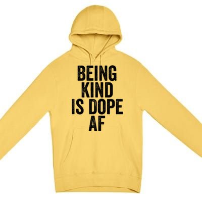 Being Kind Is Dope Cool Good Af Show And Give Kindness Cool Gift Premium Pullover Hoodie