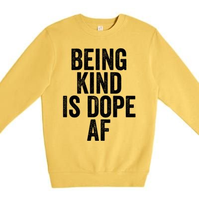 Being Kind Is Dope Cool Good Af Show And Give Kindness Cool Gift Premium Crewneck Sweatshirt