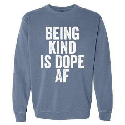 Being Kind Is Dope Cool Good Af Show And Give Kindness Cool Gift Garment-Dyed Sweatshirt