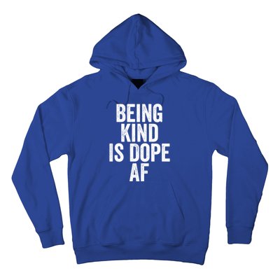 Being Kind Is Dope Cool Good Af Show And Give Kindness Cool Gift Hoodie