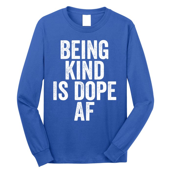 Being Kind Is Dope Cool Good Af Show And Give Kindness Cool Gift Long Sleeve Shirt