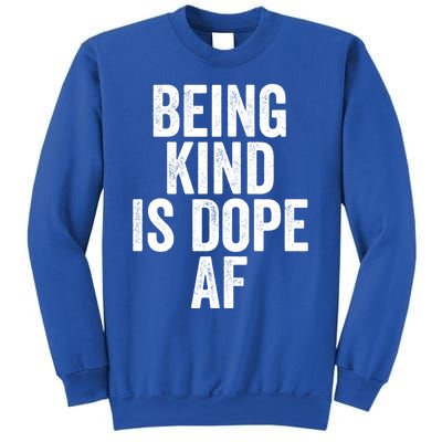 Being Kind Is Dope Cool Good Af Show And Give Kindness Cool Gift Sweatshirt