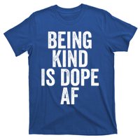 Being Kind Is Dope Cool Good Af Show And Give Kindness Cool Gift T-Shirt