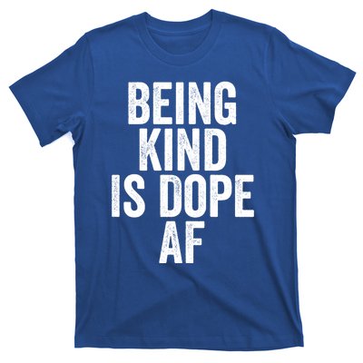 Being Kind Is Dope Cool Good Af Show And Give Kindness Cool Gift T-Shirt