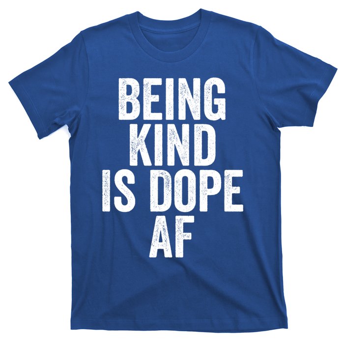 Being Kind Is Dope Cool Good Af Show And Give Kindness Cool Gift T-Shirt