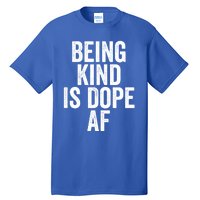 Being Kind Is Dope Cool Good Af Show And Give Kindness Cool Gift Tall T-Shirt