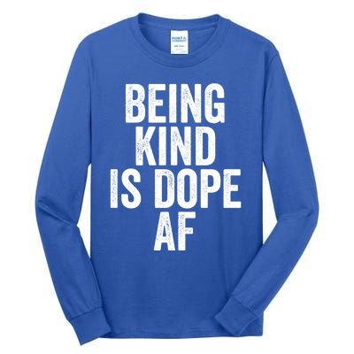 Being Kind Is Dope Cool Good Af Show And Give Kindness Cool Gift Tall Long Sleeve T-Shirt