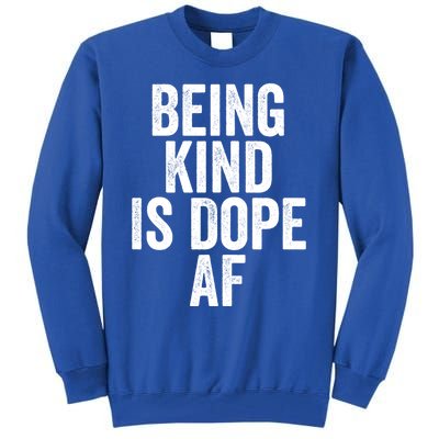 Being Kind Is Dope Cool Good Af Show And Give Kindness Cool Gift Tall Sweatshirt