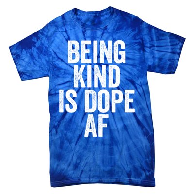 Being Kind Is Dope Cool Good Af Show And Give Kindness Cool Gift Tie-Dye T-Shirt