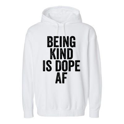 Being Kind Is Dope Cool Good Af Show And Give Kindness Cool Gift Garment-Dyed Fleece Hoodie