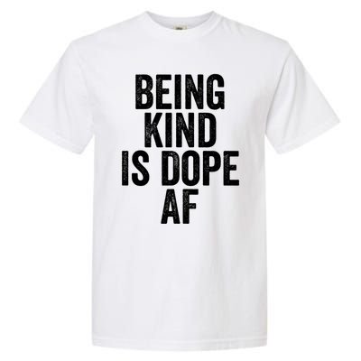 Being Kind Is Dope Cool Good Af Show And Give Kindness Cool Gift Garment-Dyed Heavyweight T-Shirt