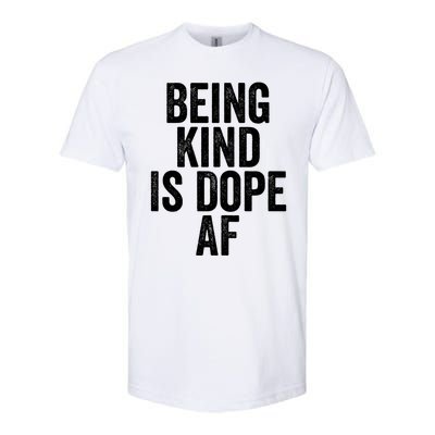 Being Kind Is Dope Cool Good Af Show And Give Kindness Cool Gift Softstyle CVC T-Shirt