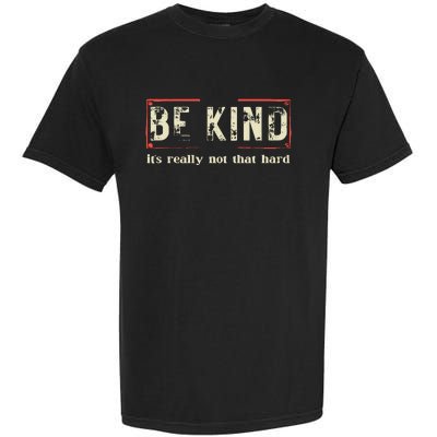 Be Kind ItS Really Not That Hard Garment-Dyed Heavyweight T-Shirt