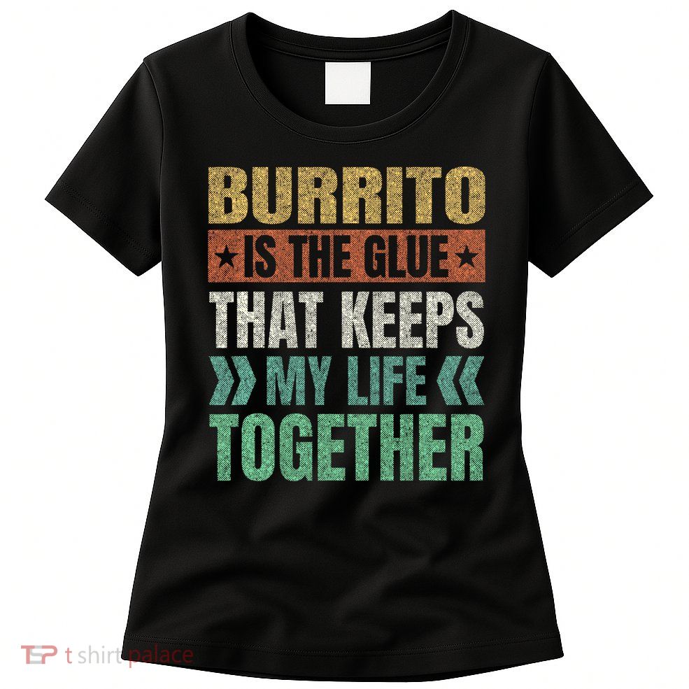Burrito Keeps My Life Together Mexican Dish Funny Womens T-Shirt