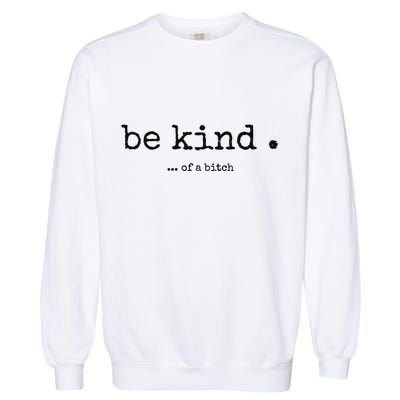 Be Kind Of A Bitch Funny Bitch Rude Typewriter Garment-Dyed Sweatshirt