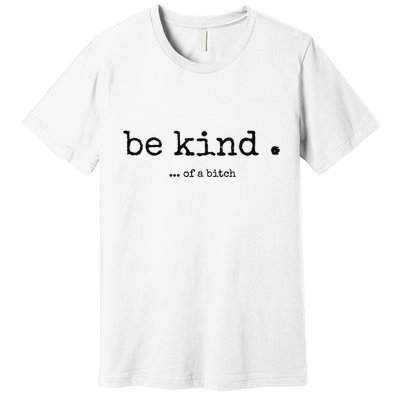 Be Kind Of A Bitch Funny Bitch Rude Typewriter Premium T-Shirt